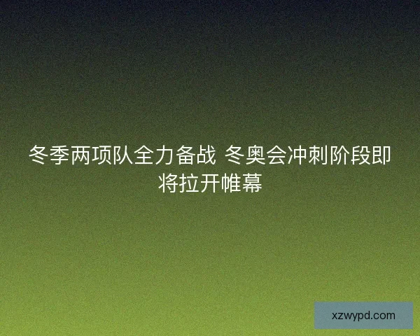 冬季两项队全力备战 冬奥会冲刺阶段即将拉开帷幕 冬季两项队全力备战 冬奥会冲刺阶段即将拉开帷幕